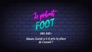Mauro Icardi peut il prendre la place de Cavani ? (S01 E03)