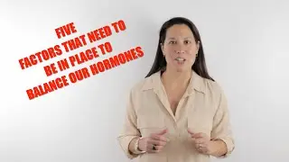 FIVE Factors that need to be in place to Balance our Hormones