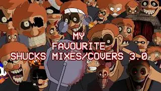 My FAVOURITE Shucks mixes/covers 3.0 [COMPILATION]