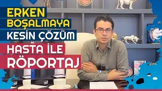 Erken Boşalmaya Kesin Çözüm & Hasta İle Röportaj