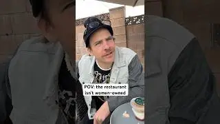POV: the restaurant isn’t women-owned
