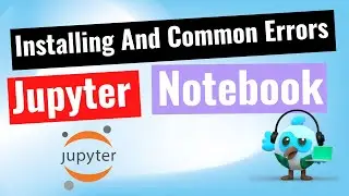 installing jupyter notebook and common errors