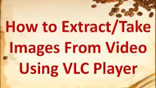 How to take images or screenshots  from video using VLC player