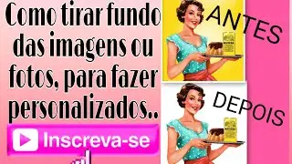 Como tiro o fundo das imagens ou fotos,para fazer meus personalizados? Passo a passo.