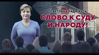 Светлана Лада-Русь: СЛОВО К СУДУ И НАРОДУ