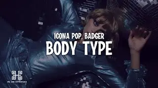 Icona Pop & Badger - Body Type (Lyrics)
