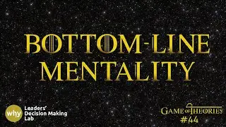 Bottom-line Mentality: How it Creates Zero-Sum Thinking and Ethical Neglect | Game of Theories #44
