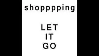 Shopping - Let It Go  (Gizzard Shingles 2015)