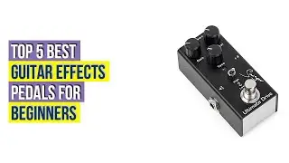 Top #5 Best Guitar Effects Pedals For Beginners Reviews With Products List