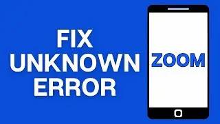 How To Fix Zoom Unknown Error