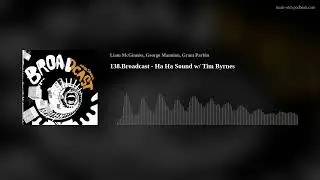 138.Broadcast - Ha Ha Sound w/ Tim Byrnes