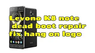 Levono K8 note dead boot repair fix hang on logo