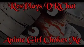 ResPlays VRChat: Scary Anime Girl Forces Long Object Down My Loli Throat