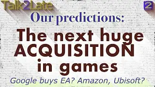 The biggest acquisition in games is coming? What's it going to be? Microsoft? Google? Amazon? Sony?