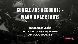 Google Ads Accounts - Warm Up Accounts