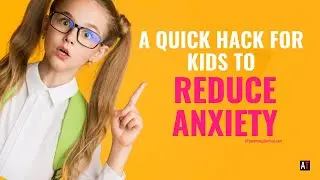 A Quick Hack for Kids to Reduce Anxiety (when you need something fast)!