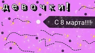 ДЕВОЧКИ, С 8 МАРТА 💗💘💞💝💕💓