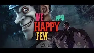 We happy few #9 [Прохождение/Walkthrough]