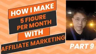 How I Make a 5 Figure Income Per Month with Affiliate Marketing - Part 9
