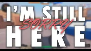 I'M STILL HERE! ...SORRY