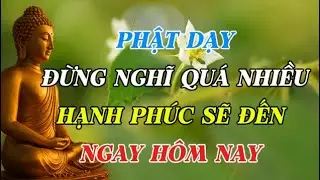 Lời Vàng Từ PHẬT DẠY: ĐỪNG NGHĨ QUÁ NHIỀU – HẠNH PHÚC SẼ ĐẾN NGAY HÔM NAY | Chính Niệm Soi Tâm