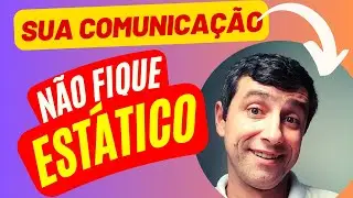 Mexa-se ao se comunicar!