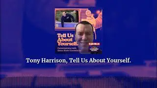 Tony Harrison, Tell Us About Yourself. | Tell Us About Yourself