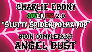 BUON COMPLEANNO ANGEL DUST: SLUTTY SPIDER POLKA POP [COVER ITA 2.0]