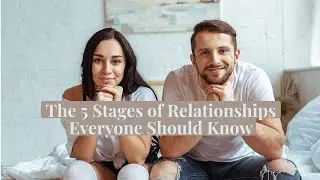 The 5 Stages of Relationships Everyone Should Know