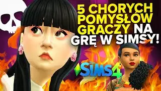 5  CHORYCH POMYSŁÓW GRACZY NA GRĘ W SIMSY!