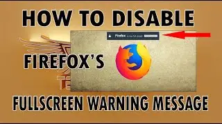 How to Disable Firefox’s Full Screen Warning Message | Windows 10