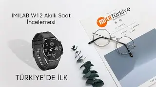 Imilab W12 Akıllı Saat İncelemesi  | Imilab W12 Smart Watch Unboxing