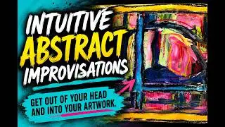 Improvising with Paint - Get Out of Your Head and Into Art