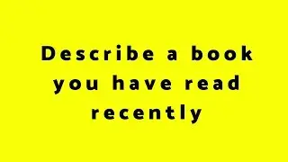 IELTS SPEAKING _ Describe a book you have read recently