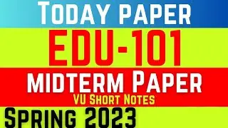 EDU101 Today Midterm Paper || EDU101 Midterm Paper || edu101 midterm exam spring 2023