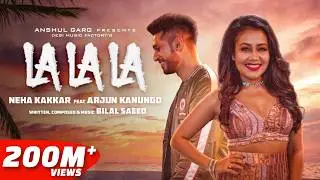 La La La - Neha Kakkar ft. Arjun Kanungo | Bilal Saeed | Desi Music Factory