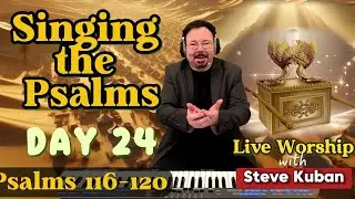 Singing the Psalms - Day 24 (Psalms 116-120) - Live Worship With Steve Kuban
