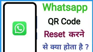 whatsapp qr code reset karne se kya hota hai