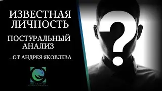 Постуральный анализ ИЗВЕСТНОЙ ЛИЧНОСТИ от Андрея Яковлева.