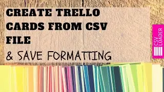 Create Trello Cards from CSV file & Save Formatting