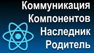 React Состояния и Работа с Событиями | 13 Коммуникация Компонентов Наследник Родитель Снизу Вверх