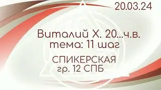 20.03.24г. Спикерская ДАА на группе "12" г. Санкт-Петербург. Виталий Х. 20 лет...ч.в. тема: 11 шаг