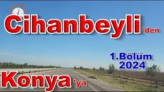 Cihanbeyli'den Konya'ya Gidiyoruz -1 / Cihanbeyli Konya Arası Yolculuk -1 2024