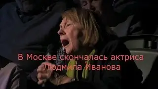 В Москве скончалась актриса Людмила Иванова
