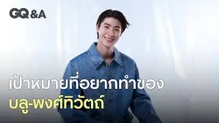 บลู-พงศ์ทิวัตถ์ กับเป้าหมายที่อยากทำผลงานสู่สากล | GQ&A