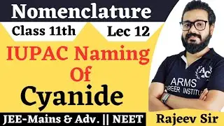IUPAC Nomenclature Of  Cyanide | Lec 12 | Class 11th |JEE-Mains And NEET |#Rajeev_Sir