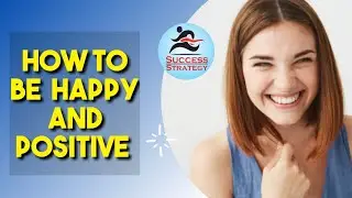 How to be happy and positive | how to control your mind | tips to stay happy | Success Strategy