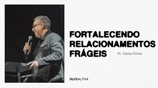 FORTALECENDO RELACIONAMENTOS FRÁGEIS | Pr. Carlos Ficher 16/06/24
