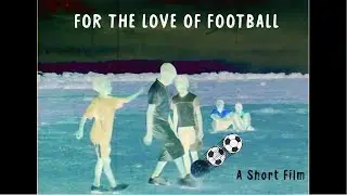 FOR THE LOVE OF FOOTBALL | Short Film