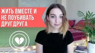 КАК ЖИТЬ вместе и не ПОУБИВАТЬ друг друга!